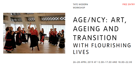 A photo of a group of older women dancing, next to the words: TATE MODERN WORKSHOP AGE/NCY: ART, AGEING AND TRANSITION WITH FLOURISHING LIVES 26–28 APRIL 2019 AT 12.00–17.00 AND 18.00–22.00